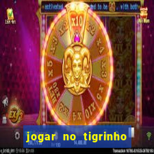 jogar no tigrinho sem deposito